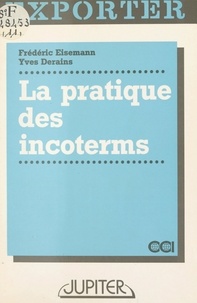 Frédéric Eisemann et Yves Derains - La Pratique des incoterms : usages de la vente internationale.