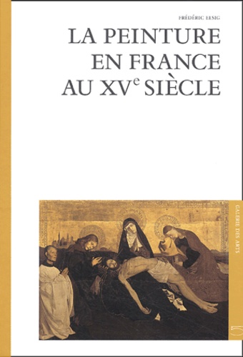 Frédéric Elsig - La peinture en France au XVe Siècle.