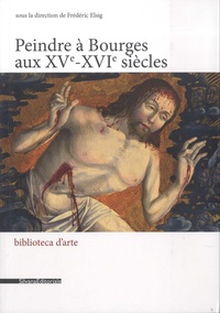 Frédéric Elsig - Peindre à Bourges aux XVe-XVIe siècles.