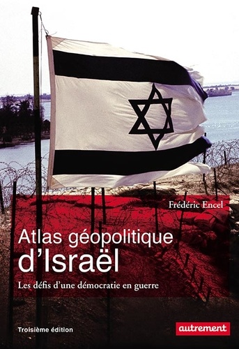 Atlas géopolitique d'Israël. Les défis d'une démocratie en guerre 3e édition