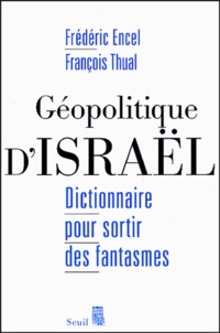 Frédéric Encel et François Thual - Géopolitique d'Israël - Dictionnaire pour sortir des fantasmes.