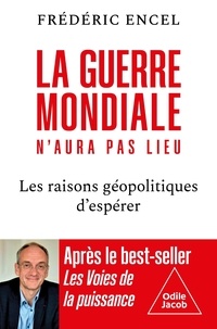 Frédéric Encel - La guerre mondiale n'aura pas lieu - 10 raisons géopolitiques d'espérer.