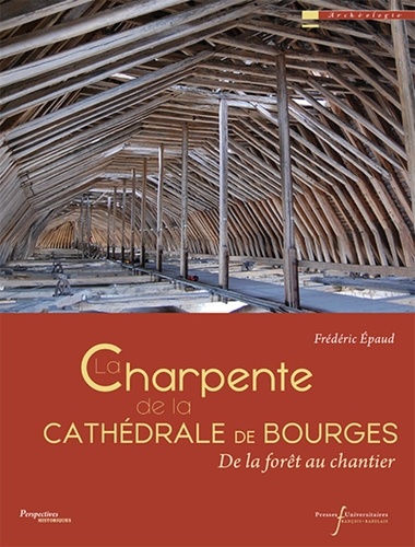 La charpente de la cathédrale de Bourges. De la forêt au chantier