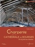 Frédéric Epaud - La charpente de la cathédrale de Bourges - De la forêt au chantier.