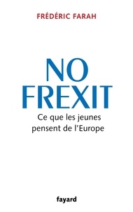 Frédéric Farah - No Frexit - Ce que pensent les jeunes de l'Europe.