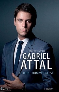 Frédéric Fatoux - Gabriel Attal - Le jeune homme pressé.