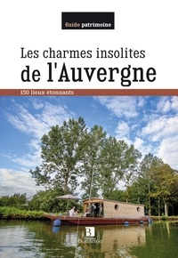 Frédéric Faucon et Marie-Agnès Favand - Les charmes insolites de l'Auvergne - 150 lieux étonnants.