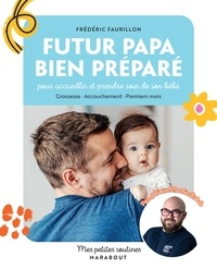 Frédéric Faurillon - Futur papa bien préparé - pour accueillir et prendre soin de son bébé. Grossesse · Accouchement · Premiers mois.