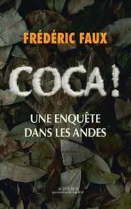 Frédéric Faux - Coca ! - Une enquête dans les Andes.