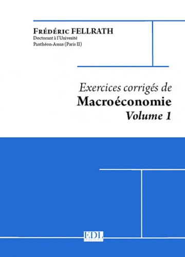 Frédéric Fellrath - Exercices corrigés de Macroéconomie - Volume 1, La consommation, l'investissement, l'Etat.