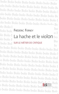 Frédéric Ferney - La hache et le violon - Sur le métier de critique.