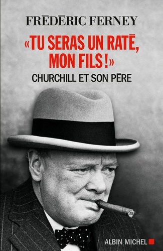 Frédéric Ferney - "Tu seras un raté mon fils !" - Churchill et son père.