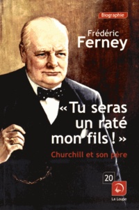 Frédéric Ferney - "Tu seras un raté, mon fils !" - Churchill et son père.