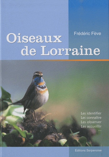 Frédéric Fève - Oiseaux de Lorraine - Les identifier, les connaître, les observer, les accueillir....