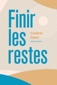 Frédéric Fiolof - Finir les restes.
