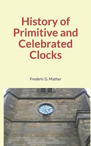 History of Primitive and Celebrated Clocks