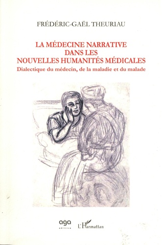 Frédéric-Gaël Theuriau - La médecine narrative dans les nouvelles humanités médicales - Dialectique du médecin, de la maladie et du malade.