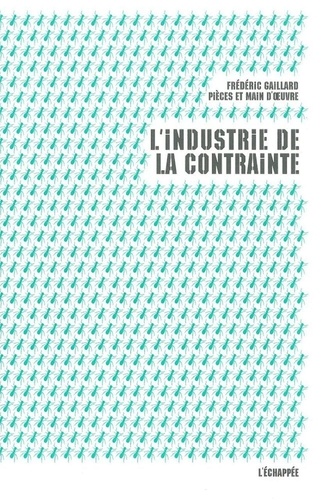 Frédéric Gaillard et  Pièces et main d'oeuvre - L'industrie de la contrainte.