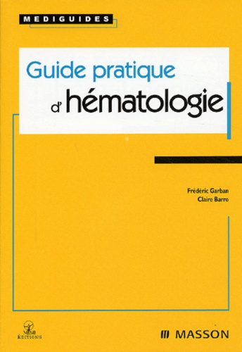 Frédéric Garban et Claire Barro - Guide pratique d'hématologie.