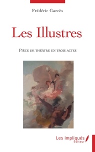 Frédéric Garces - Les illustres - Pièce de théâtre en trois actes.