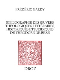 Frédéric Gardy - Bibliographie des œuvres théologiques, littéraires, historiques et juridiques de Théodore de Bèze.