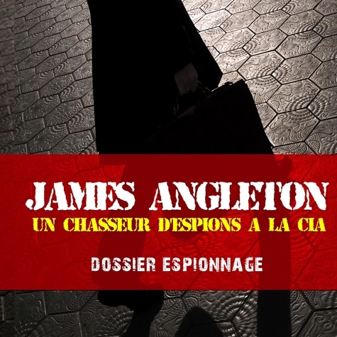 Frédéric Garnier et Patrick Blandin - James Angleton, Les plus grandes affaires d'espionnage.