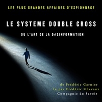 Frédéric Garnier et Patrick Blandin - Le Système Double Cross, ou l'art de la désinformation.