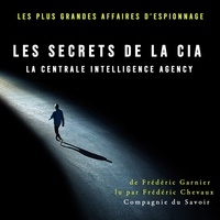 Frédéric Garnier et Patrick Blandin - Les Secrets de la CIA, la Centrale Intelligence Agency.