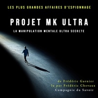 Frédéric Garnier et Patrick Blandin - Projet MK Ultra, la manipulation mentale ultra secrète.