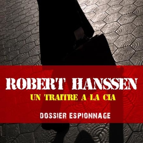 Frédéric Garnier et Patrick Blandin - Un traître à la CIA, Les plus grandes affaires d'espionnage.