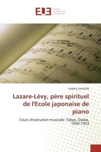 Frédéric Gaussin - Lazare-Lévy, père spirituel de l'Ecole japonaise de piano - Cours d'exécution musicale: Tokyo, Osaka, 1950-1953.