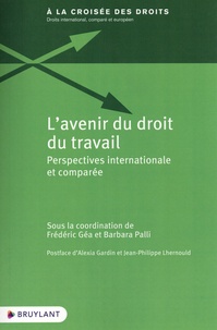Frédéric Géa et Barbara Palli - L'avenir du droit du travail - Perspective internationale et comparée.