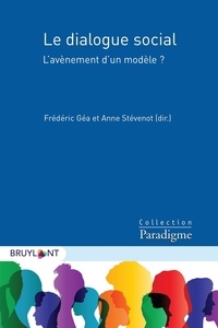 Frédéric Géa et Anne Stévenot - Le dialogue social - L'avènement d'un modèle ?.