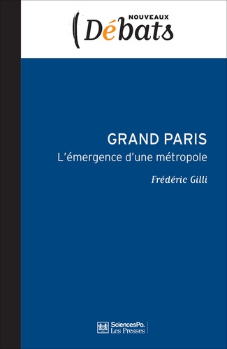 Frédéric Gilli - Grand Paris - L'émergence d'une métropole.