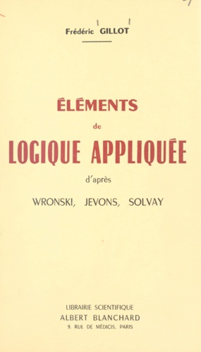 Éléments de logique appliquée. D'après Wronski, Jevons, Solvay