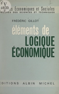 Frédéric Gillot et Maurice Denis-Papin - Éléments de logique économique - Phénomènes résiduels, les principes de l'analyse dimensionnelle, l'utilité, le plaisir et l'effort.