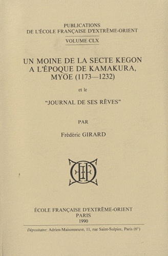 Frédéric Girard - Un Moine de la secte Kegon à l'époque de Kamakura, Myôe (1173-1232) et le Journal de ses rêves.
