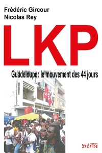 Frédéric Gircour et Nicolas Rey - LKP, Guadeloupe : le mouvement des 44 jours.