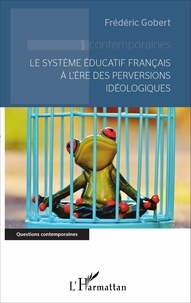 Frédéric Gobert - Le système éducatif français à l'ère des perversions idéologiques.