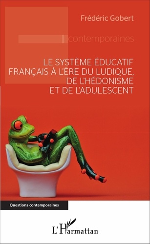 Frédéric Gobert - Le système éducatif français à l'ère du ludique, de l'hédonisme et de l'adulescent.