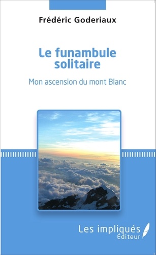 Frédéric Goderiaux - Le funambule solitaire - Mon ascension du mont Blanc.