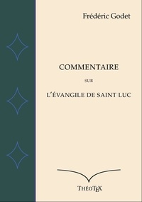 Frédéric Godet - Commentaire sur l'Évangile de Saint Luc.