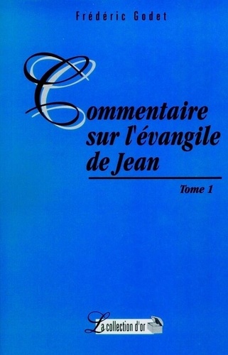 Frédéric Godet - Commentaires sur L'Evangile de Jean.