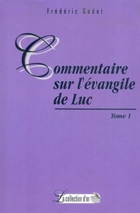 Frédéric Godet - Commentaires sur L'Evangile de Luc - Tome 1.