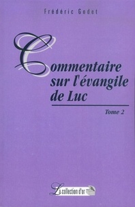 Frédéric Godet - Commentaires sur L'Evangile de Luc - Tome 2.