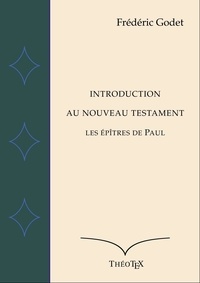 Frédéric Godet - Introduction au Nouveau Testament - Les Épîtres de Paul.