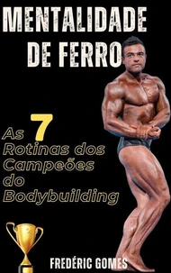 Mentalidade de Ferro: As 7 Rotinas dos Campeões do Bodybuilding