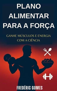 Plano Alimentar para a Força: Ganhe Músculos e Energia com a Ciência