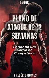 Plano de Ataque de 12 Semanas : Forjando um Corpo de Competidor