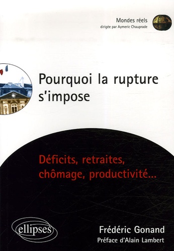 Frédéric Gonand - Pourquoi la rupture s'impose - Déficits, retraites, chômage, productivité....